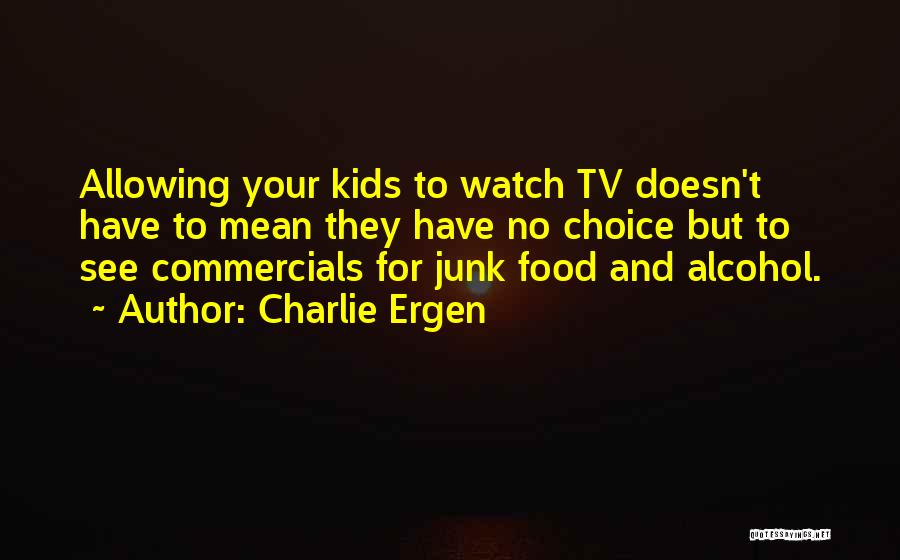 Charlie Ergen Quotes: Allowing Your Kids To Watch Tv Doesn't Have To Mean They Have No Choice But To See Commercials For Junk