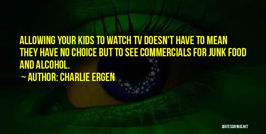 Charlie Ergen Quotes: Allowing Your Kids To Watch Tv Doesn't Have To Mean They Have No Choice But To See Commercials For Junk
