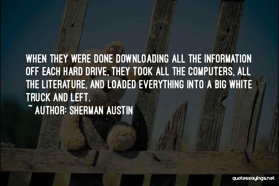 Sherman Austin Quotes: When They Were Done Downloading All The Information Off Each Hard Drive, They Took All The Computers, All The Literature,