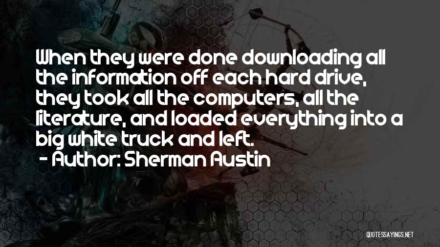 Sherman Austin Quotes: When They Were Done Downloading All The Information Off Each Hard Drive, They Took All The Computers, All The Literature,