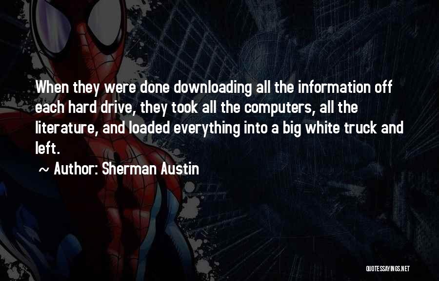 Sherman Austin Quotes: When They Were Done Downloading All The Information Off Each Hard Drive, They Took All The Computers, All The Literature,
