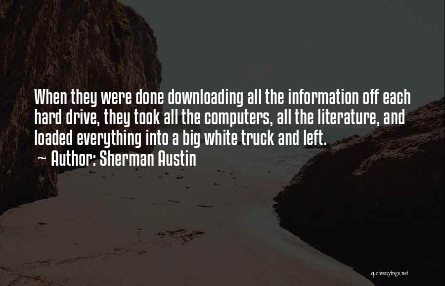 Sherman Austin Quotes: When They Were Done Downloading All The Information Off Each Hard Drive, They Took All The Computers, All The Literature,