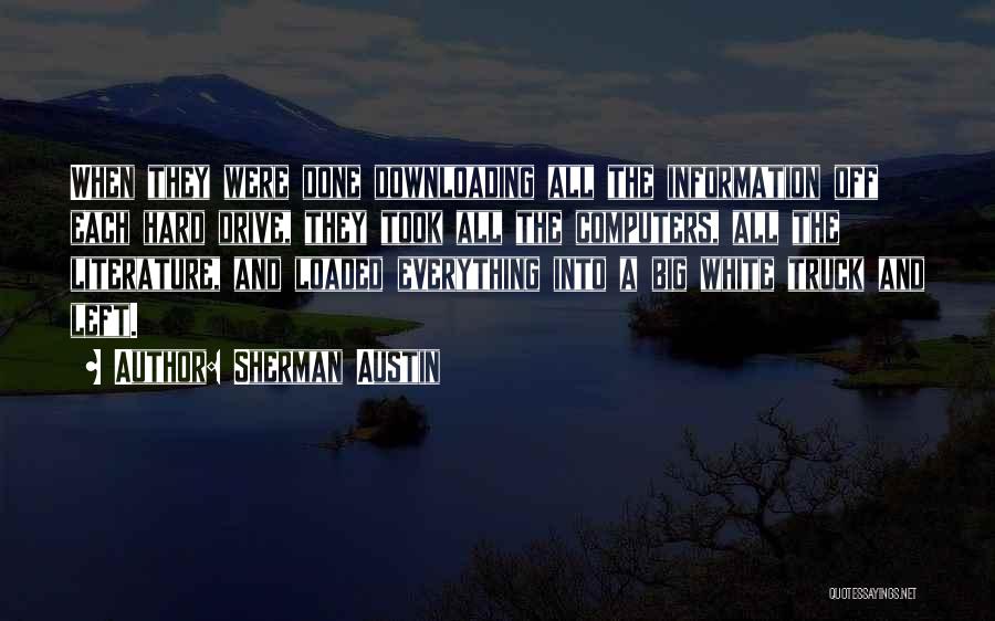 Sherman Austin Quotes: When They Were Done Downloading All The Information Off Each Hard Drive, They Took All The Computers, All The Literature,
