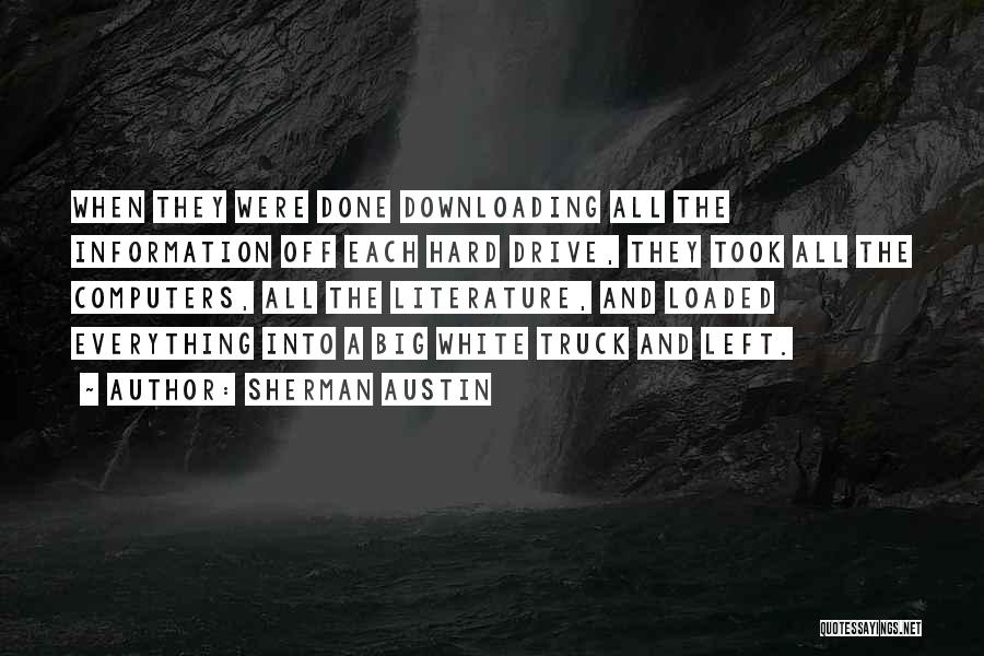 Sherman Austin Quotes: When They Were Done Downloading All The Information Off Each Hard Drive, They Took All The Computers, All The Literature,