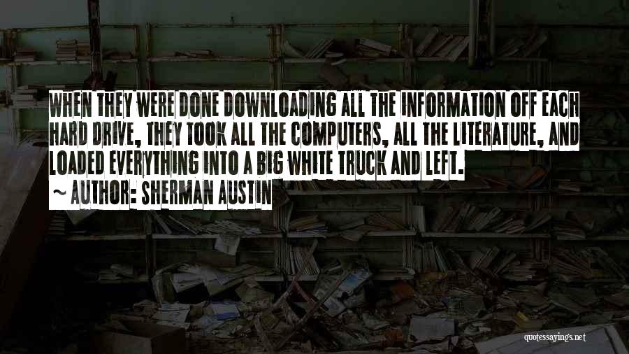 Sherman Austin Quotes: When They Were Done Downloading All The Information Off Each Hard Drive, They Took All The Computers, All The Literature,