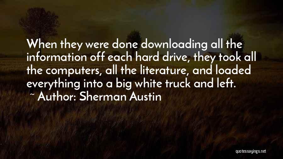 Sherman Austin Quotes: When They Were Done Downloading All The Information Off Each Hard Drive, They Took All The Computers, All The Literature,