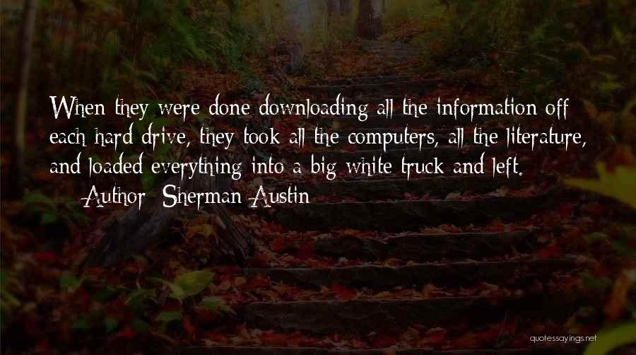 Sherman Austin Quotes: When They Were Done Downloading All The Information Off Each Hard Drive, They Took All The Computers, All The Literature,