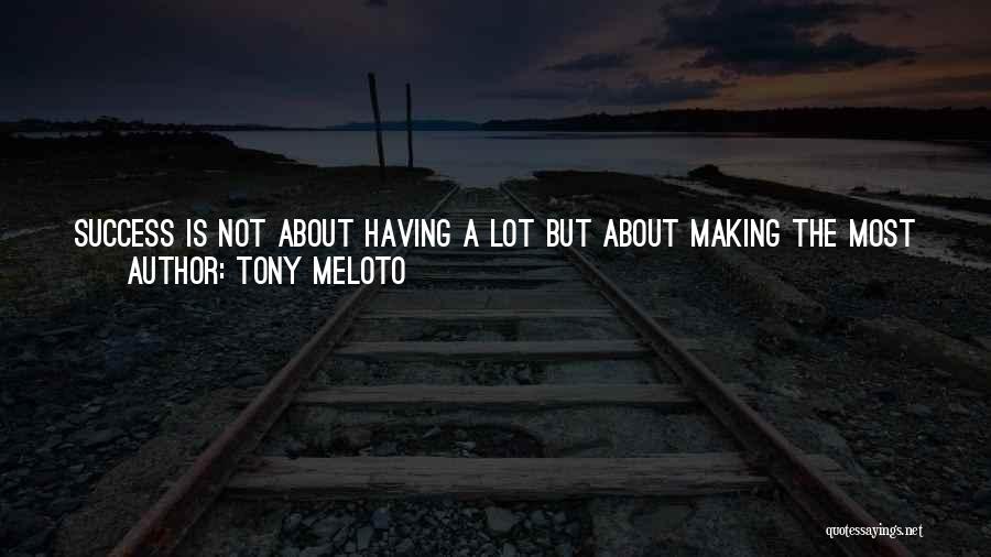 Tony Meloto Quotes: Success Is Not About Having A Lot But About Making The Most Of What You Have. But Success Alone However