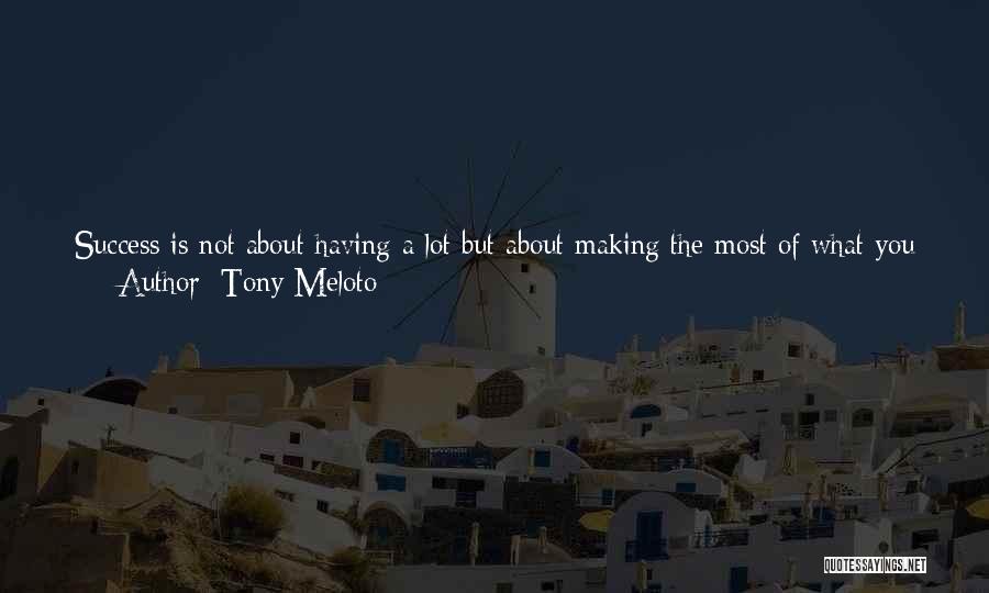 Tony Meloto Quotes: Success Is Not About Having A Lot But About Making The Most Of What You Have. But Success Alone However