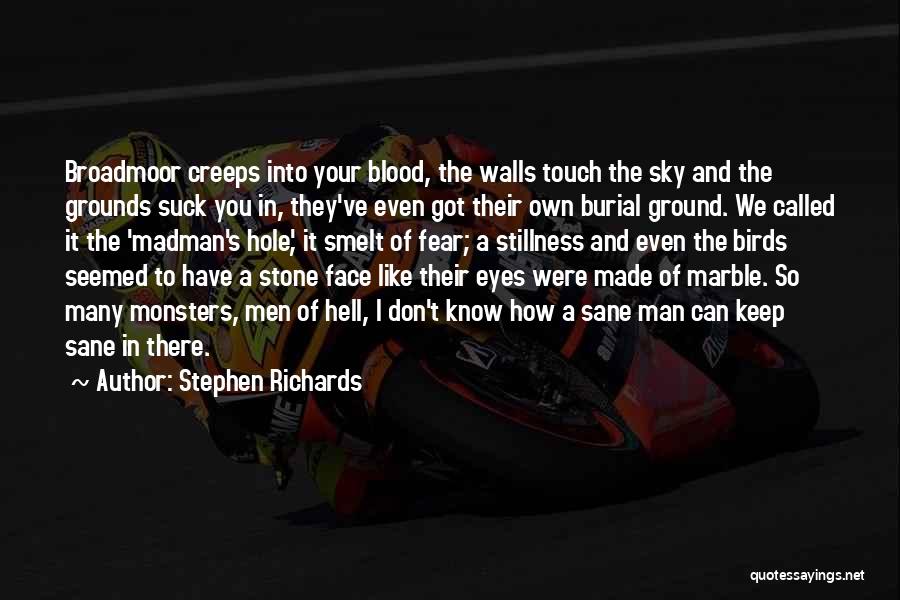 Stephen Richards Quotes: Broadmoor Creeps Into Your Blood, The Walls Touch The Sky And The Grounds Suck You In, They've Even Got Their