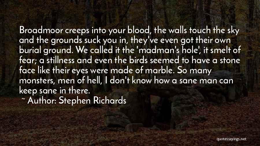 Stephen Richards Quotes: Broadmoor Creeps Into Your Blood, The Walls Touch The Sky And The Grounds Suck You In, They've Even Got Their