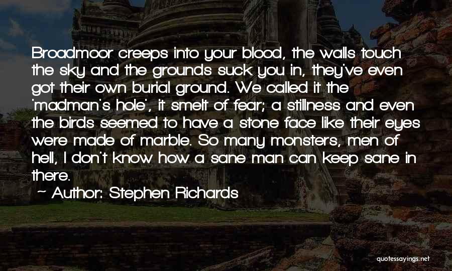 Stephen Richards Quotes: Broadmoor Creeps Into Your Blood, The Walls Touch The Sky And The Grounds Suck You In, They've Even Got Their