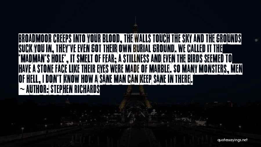 Stephen Richards Quotes: Broadmoor Creeps Into Your Blood, The Walls Touch The Sky And The Grounds Suck You In, They've Even Got Their