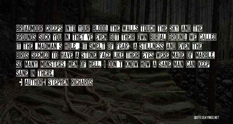 Stephen Richards Quotes: Broadmoor Creeps Into Your Blood, The Walls Touch The Sky And The Grounds Suck You In, They've Even Got Their