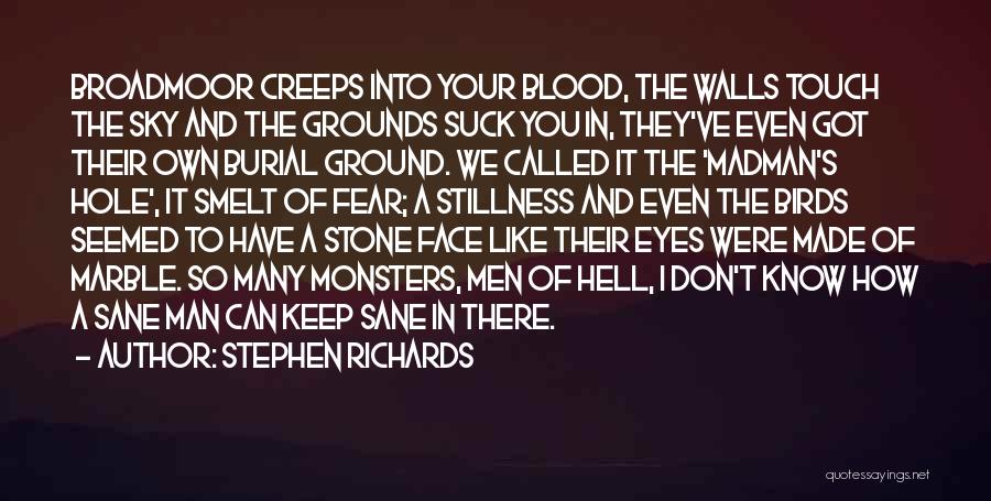 Stephen Richards Quotes: Broadmoor Creeps Into Your Blood, The Walls Touch The Sky And The Grounds Suck You In, They've Even Got Their