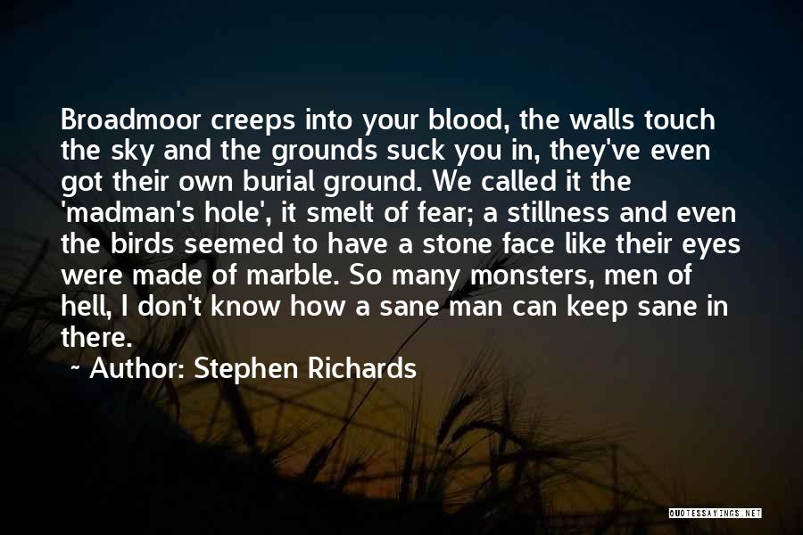 Stephen Richards Quotes: Broadmoor Creeps Into Your Blood, The Walls Touch The Sky And The Grounds Suck You In, They've Even Got Their