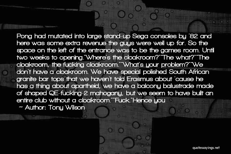 Tony Wilson Quotes: Pong Had Mutated Into Large Stand-up Sega Consoles By '82 And Here Was Some Extra Revenue The Guys Were Well