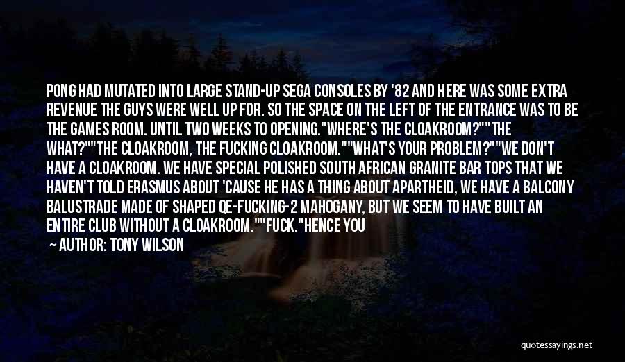 Tony Wilson Quotes: Pong Had Mutated Into Large Stand-up Sega Consoles By '82 And Here Was Some Extra Revenue The Guys Were Well
