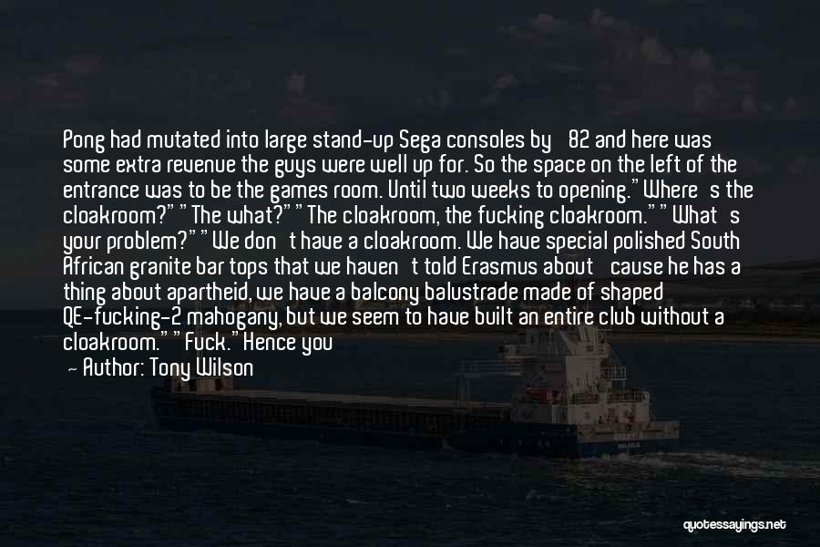 Tony Wilson Quotes: Pong Had Mutated Into Large Stand-up Sega Consoles By '82 And Here Was Some Extra Revenue The Guys Were Well