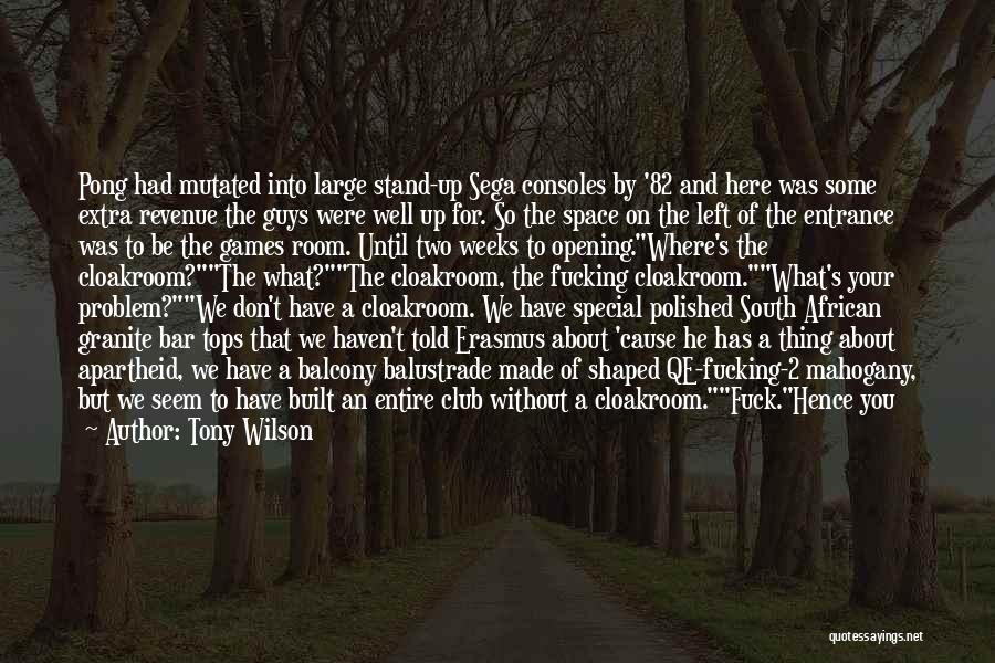 Tony Wilson Quotes: Pong Had Mutated Into Large Stand-up Sega Consoles By '82 And Here Was Some Extra Revenue The Guys Were Well