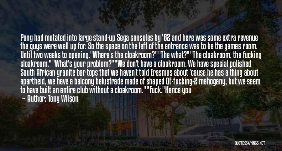 Tony Wilson Quotes: Pong Had Mutated Into Large Stand-up Sega Consoles By '82 And Here Was Some Extra Revenue The Guys Were Well