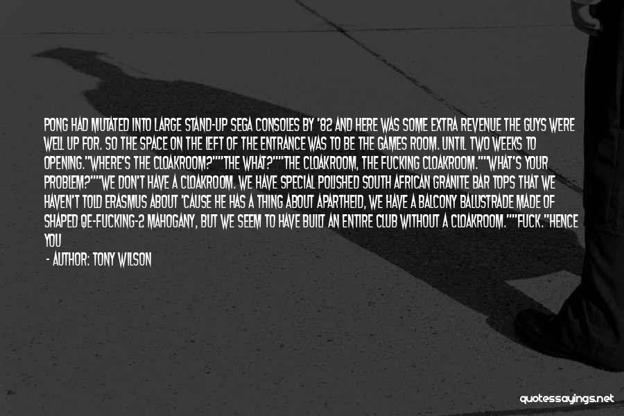 Tony Wilson Quotes: Pong Had Mutated Into Large Stand-up Sega Consoles By '82 And Here Was Some Extra Revenue The Guys Were Well