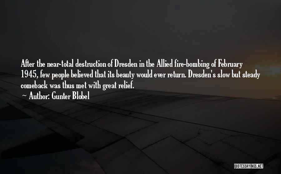 Gunter Blobel Quotes: After The Near-total Destruction Of Dresden In The Allied Fire-bombing Of February 1945, Few People Believed That Its Beauty Would