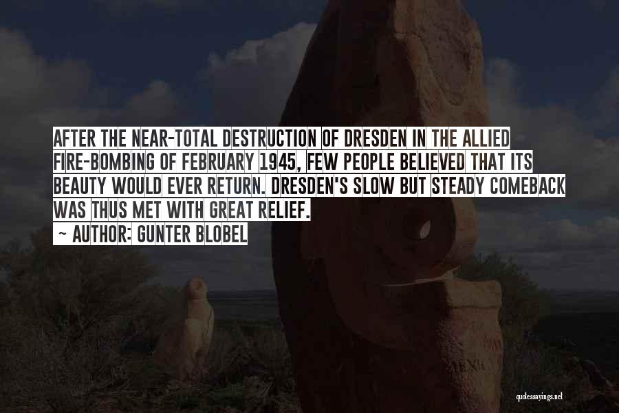 Gunter Blobel Quotes: After The Near-total Destruction Of Dresden In The Allied Fire-bombing Of February 1945, Few People Believed That Its Beauty Would