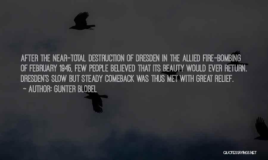 Gunter Blobel Quotes: After The Near-total Destruction Of Dresden In The Allied Fire-bombing Of February 1945, Few People Believed That Its Beauty Would