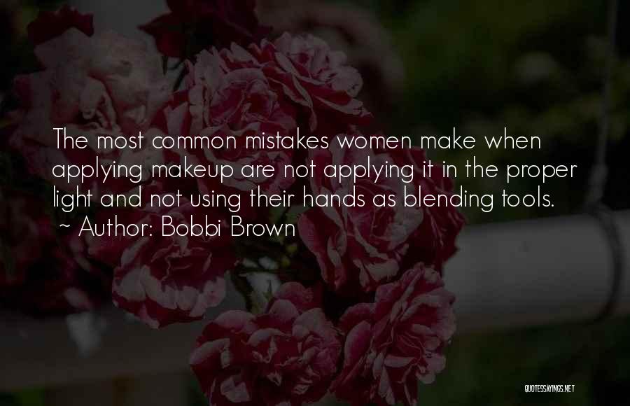 Bobbi Brown Quotes: The Most Common Mistakes Women Make When Applying Makeup Are Not Applying It In The Proper Light And Not Using