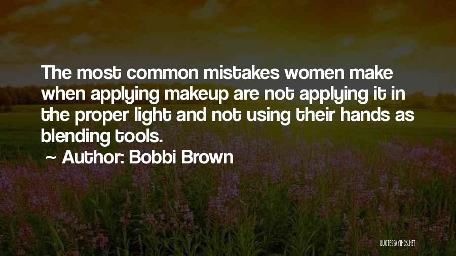 Bobbi Brown Quotes: The Most Common Mistakes Women Make When Applying Makeup Are Not Applying It In The Proper Light And Not Using