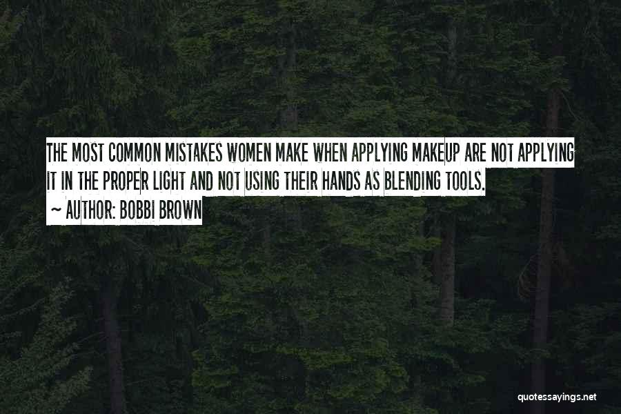 Bobbi Brown Quotes: The Most Common Mistakes Women Make When Applying Makeup Are Not Applying It In The Proper Light And Not Using