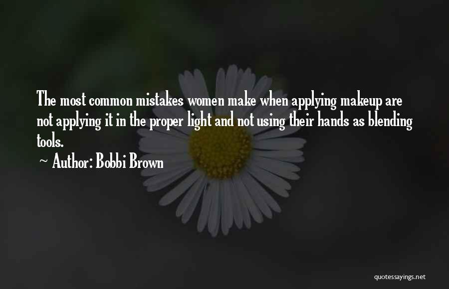 Bobbi Brown Quotes: The Most Common Mistakes Women Make When Applying Makeup Are Not Applying It In The Proper Light And Not Using