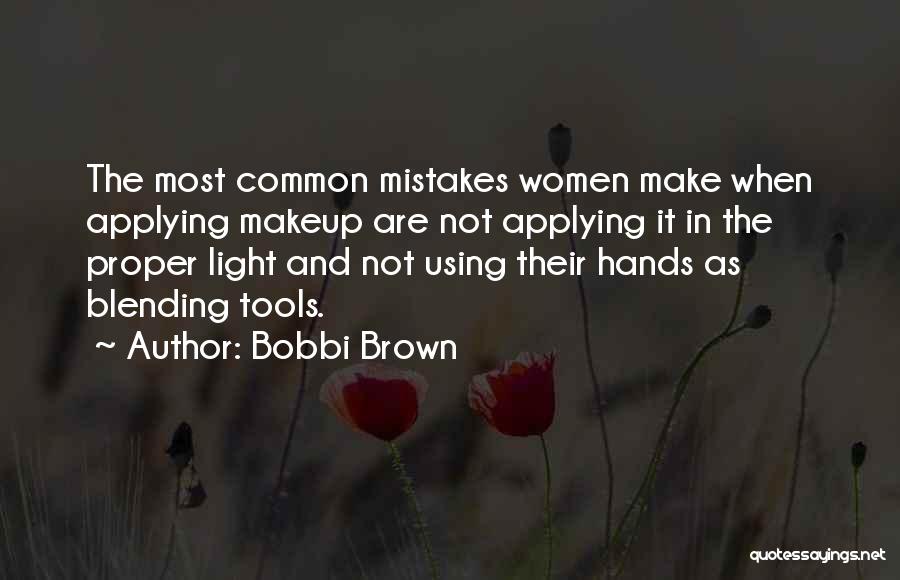 Bobbi Brown Quotes: The Most Common Mistakes Women Make When Applying Makeup Are Not Applying It In The Proper Light And Not Using