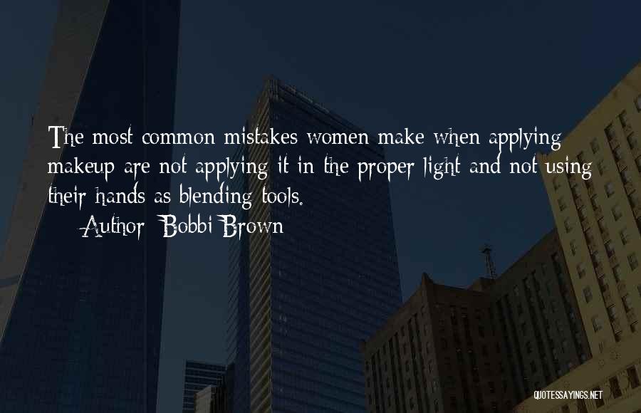 Bobbi Brown Quotes: The Most Common Mistakes Women Make When Applying Makeup Are Not Applying It In The Proper Light And Not Using