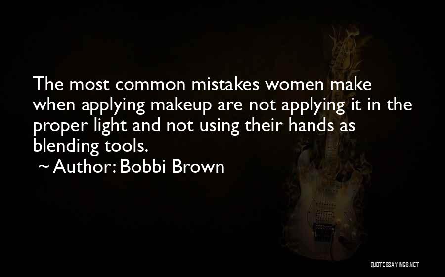 Bobbi Brown Quotes: The Most Common Mistakes Women Make When Applying Makeup Are Not Applying It In The Proper Light And Not Using