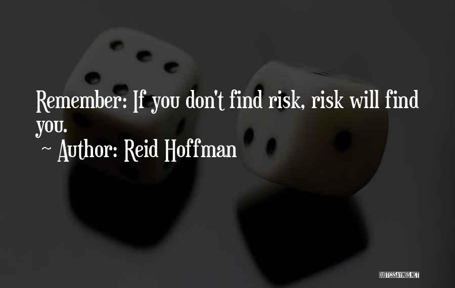 Reid Hoffman Quotes: Remember: If You Don't Find Risk, Risk Will Find You.