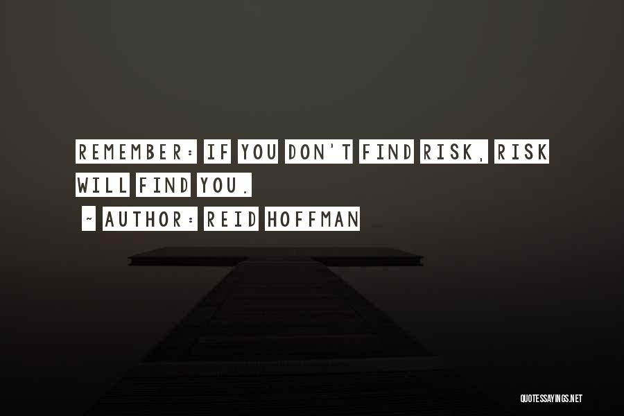 Reid Hoffman Quotes: Remember: If You Don't Find Risk, Risk Will Find You.