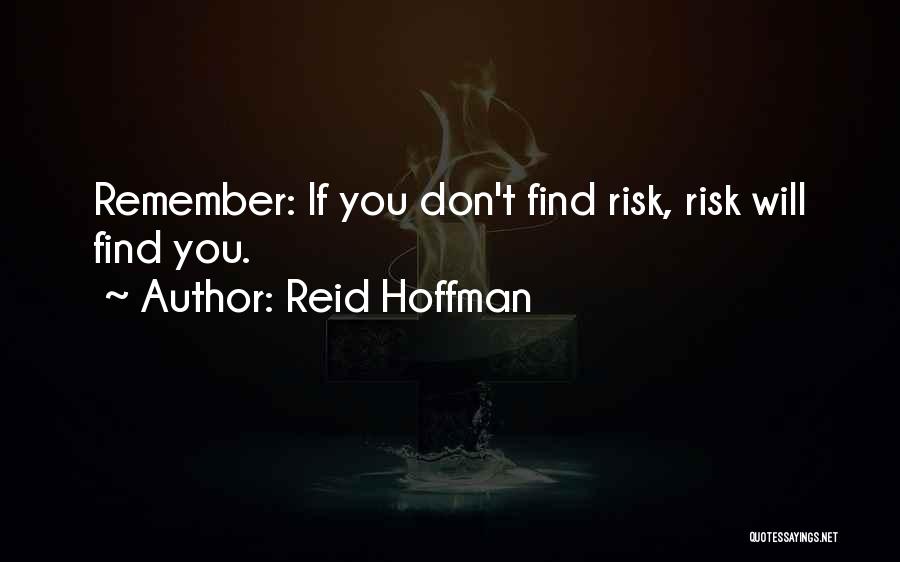 Reid Hoffman Quotes: Remember: If You Don't Find Risk, Risk Will Find You.