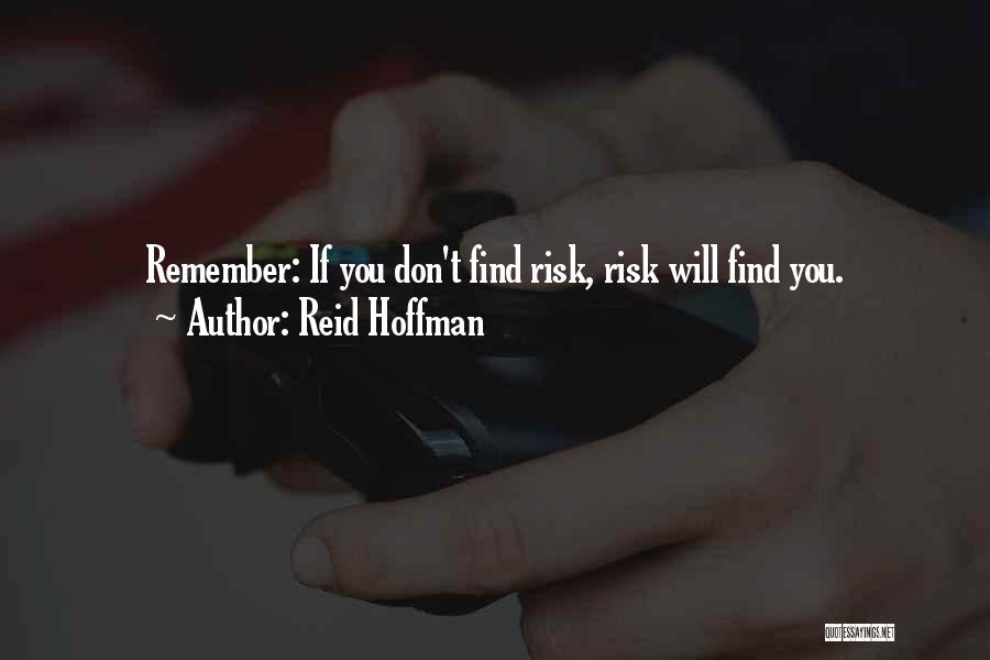 Reid Hoffman Quotes: Remember: If You Don't Find Risk, Risk Will Find You.