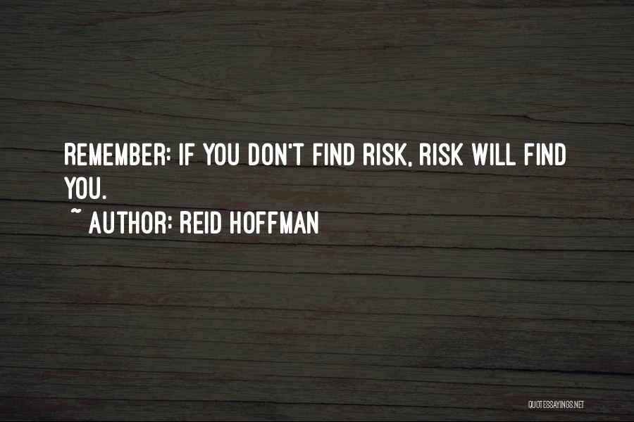 Reid Hoffman Quotes: Remember: If You Don't Find Risk, Risk Will Find You.