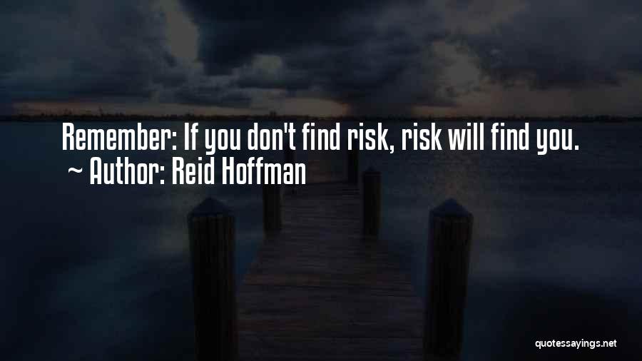 Reid Hoffman Quotes: Remember: If You Don't Find Risk, Risk Will Find You.