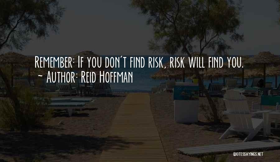 Reid Hoffman Quotes: Remember: If You Don't Find Risk, Risk Will Find You.