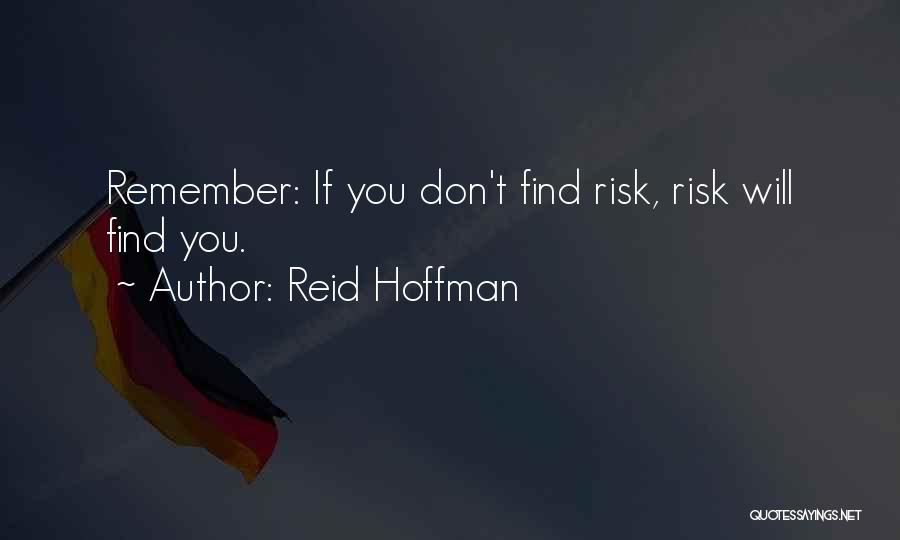 Reid Hoffman Quotes: Remember: If You Don't Find Risk, Risk Will Find You.