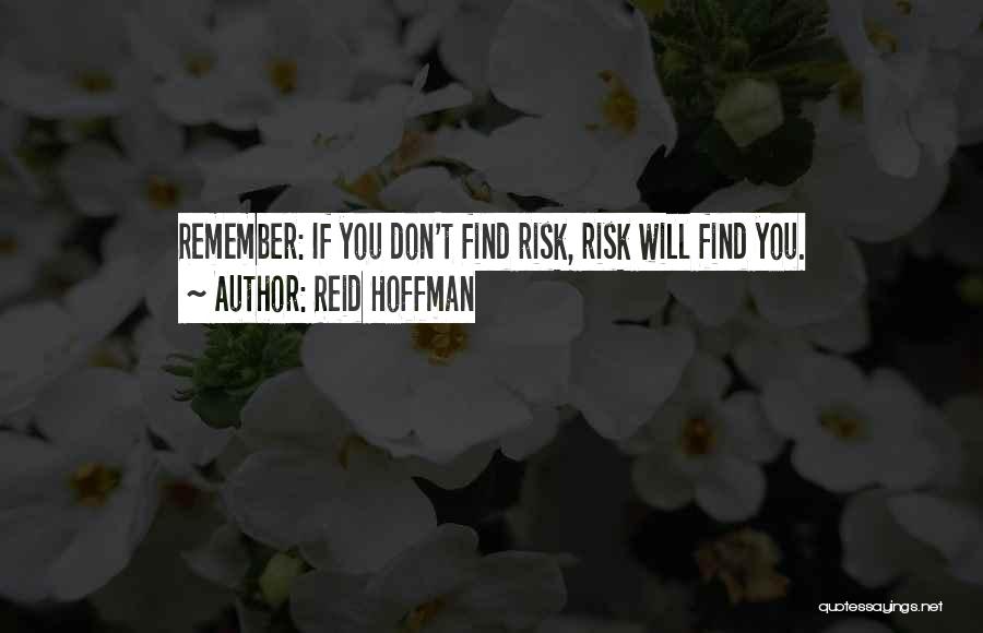 Reid Hoffman Quotes: Remember: If You Don't Find Risk, Risk Will Find You.