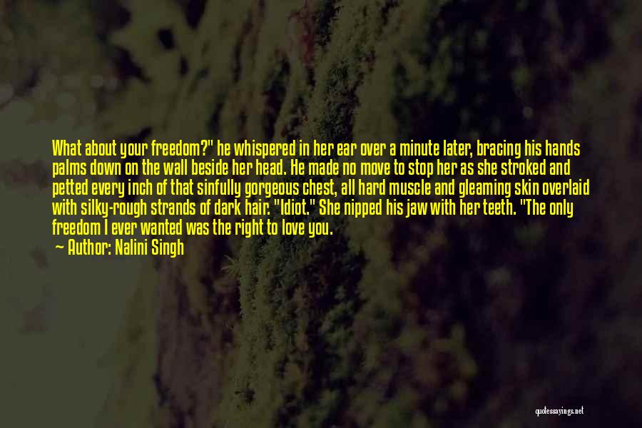 Nalini Singh Quotes: What About Your Freedom? He Whispered In Her Ear Over A Minute Later, Bracing His Hands Palms Down On The