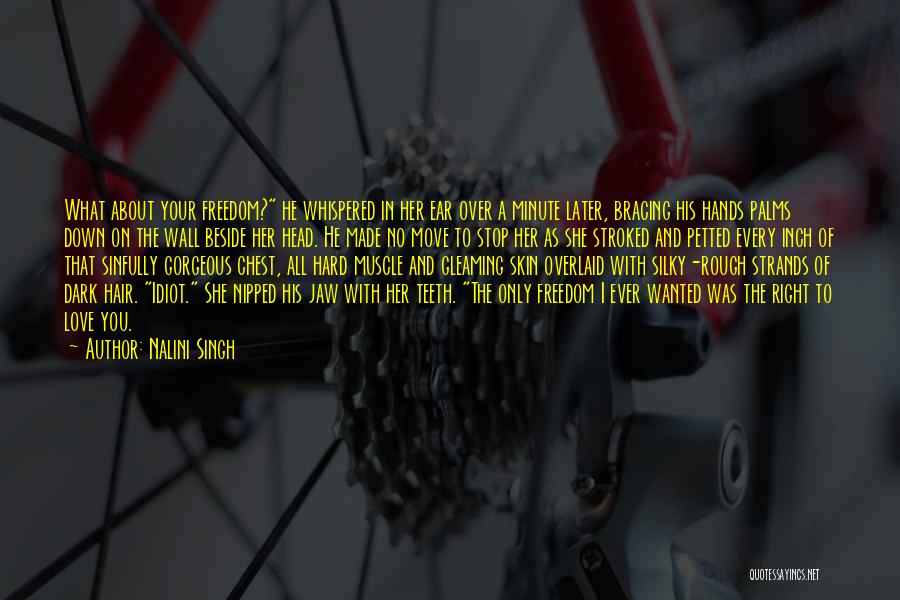 Nalini Singh Quotes: What About Your Freedom? He Whispered In Her Ear Over A Minute Later, Bracing His Hands Palms Down On The