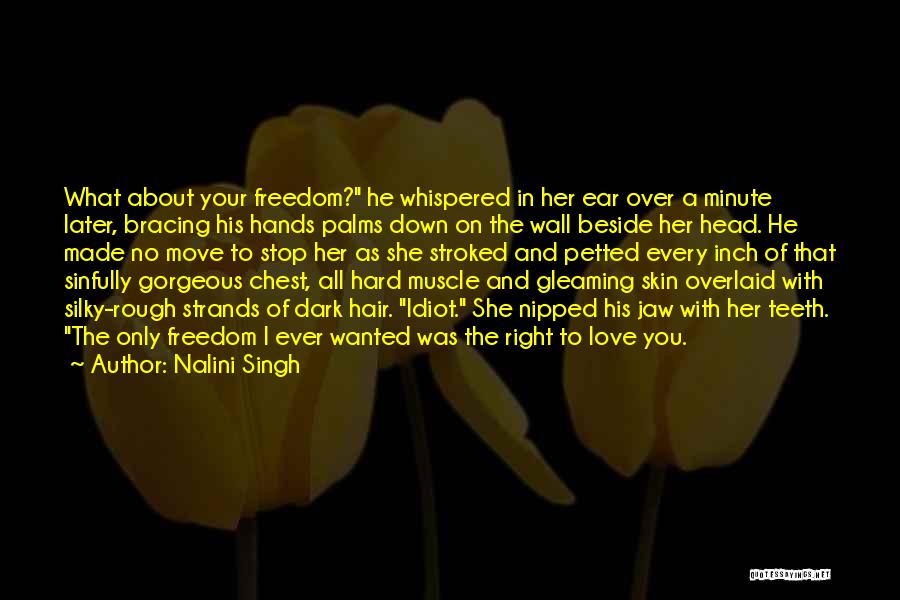 Nalini Singh Quotes: What About Your Freedom? He Whispered In Her Ear Over A Minute Later, Bracing His Hands Palms Down On The