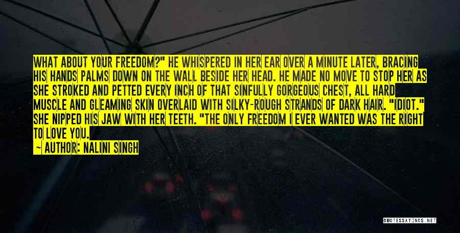 Nalini Singh Quotes: What About Your Freedom? He Whispered In Her Ear Over A Minute Later, Bracing His Hands Palms Down On The