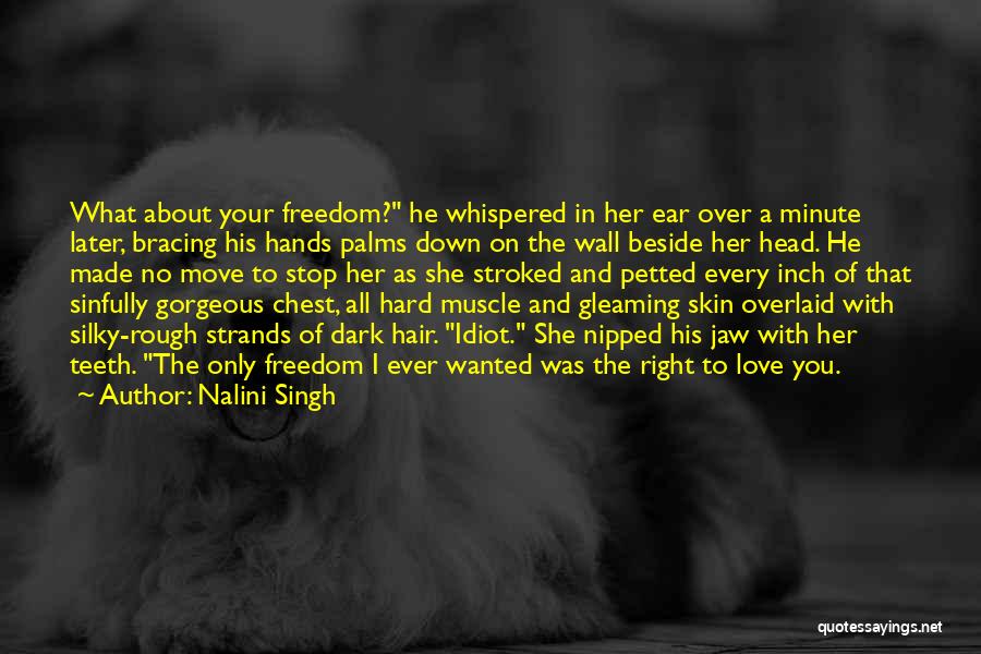 Nalini Singh Quotes: What About Your Freedom? He Whispered In Her Ear Over A Minute Later, Bracing His Hands Palms Down On The